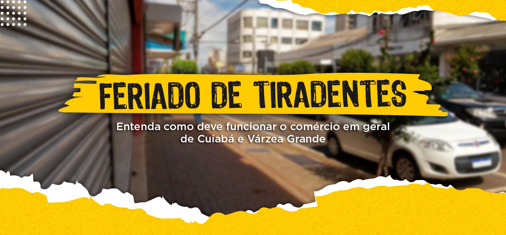 Feriado Tiradentes - Comércio - Cuiabá e VG - Várzea Grande